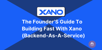 The Founder’S Guide To Building Fast With Xano (Backend-As-A-Service)